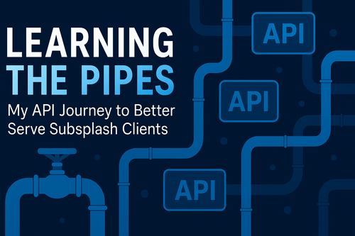 Learning the Pipes: My API Journey to Better Serve Subsplash Clients