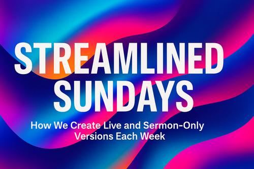 Streamlined Sundays: How We Create Live and Sermon-Only Versions Each Week